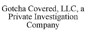 GOTCHA COVERED, LLC, A PRIVATE INVESTIGATION COMPANY