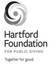 HARTFORD FOUNDATION FOR PUBLIC GIVING TOGETHER FOR GOOD