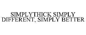 SIMPLYTHICK SIMPLY DIFFERENT, SIMPLY BETTER