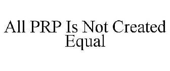 ALL PRP IS NOT CREATED EQUAL