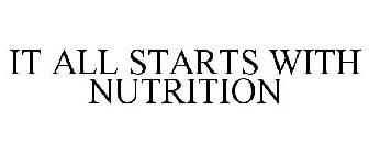 IT ALL STARTS WITH NUTRITION