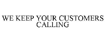 WE KEEP YOUR CUSTOMERS CALLING