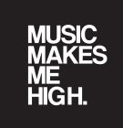 MUSIC MAKES ME HIGH.