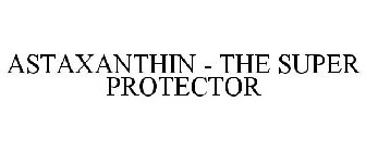 ASTAXANTHIN - THE SUPER PROTECTOR