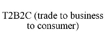 T2B2C (TRADE TO BUSINESS TO CONSUMER)