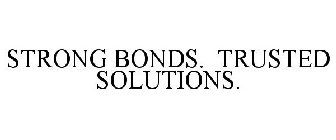 STRONG BONDS. TRUSTED SOLUTIONS.