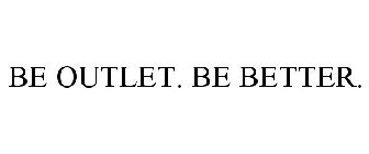 BE OUTLET. BE BETTER.