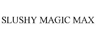 SLUSHY MAGIC MAX