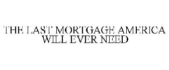 THE LAST MORTGAGE AMERICA WILL EVER NEED