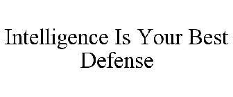 INTELLIGENCE IS YOUR BEST DEFENSE
