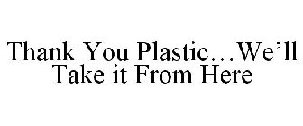 THANK YOU PLASTIC...WE'LL TAKE IT FROM H