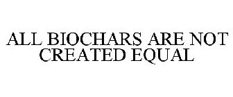 ALL BIOCHARS ARE NOT CREATED EQUAL