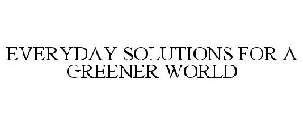 EVERYDAY SOLUTIONS FOR A GREENER WORLD