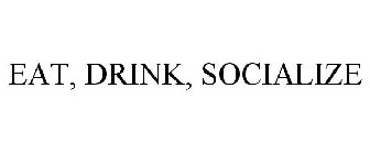 EAT, DRINK, SOCIALIZE
