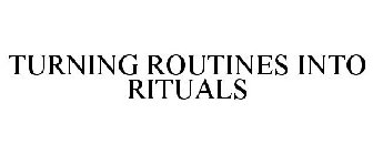 TURNING ROUTINES INTO RITUALS