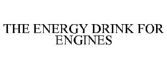 THE ENERGY DRINK FOR ENGINES