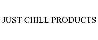 JUST CHILL PRODUCTS