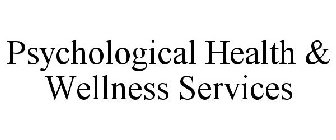 PSYCHOLOGICAL HEALTH & WELLNESS SERVICES