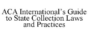 ACA INTERNATIONAL'S GUIDE TO STATE COLLECTION LAWS AND PRACTICES