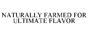 NATURALLY FARMED FOR ULTIMATE FLAVOR