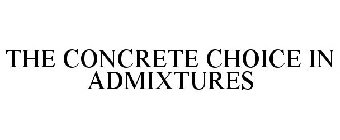 THE CONCRETE CHOICE IN ADMIXTURES