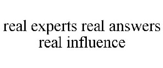 REAL EXPERTS REAL ANSWERS REAL INFLUENCE