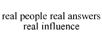 REAL PEOPLE REAL ANSWERS REAL INFLUENCE