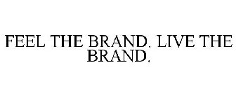 FEEL THE BRAND. LIVE THE BRAND.