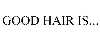 GOOD HAIR IS...
