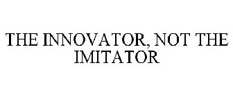 THE INNOVATOR, NOT THE IMITATOR