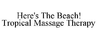 HERE'S THE BEACH! TROPICAL MASSAGE THERAPY