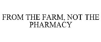 FROM THE FARM, NOT THE PHARMACY