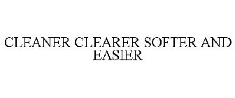 CLEANER CLEARER SOFTER AND EASIER