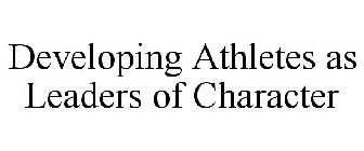 DEVELOPING ATHLETES AS LEADERS OF CHARACTER
