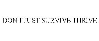 DON'T JUST SURVIVE...THRIVE