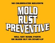 NO CHLORINATED SOLVENTS MOLD RUST PREVENTIVE WILL NOT MARK PARTS OR BLEED OUT ON START-UP