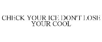 CHECK YOUR ICE DON'T LOSE YOUR COOL