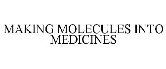 MAKING MOLECULES INTO MEDICINES
