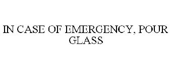 IN CASE OF EMERGENCY, POUR GLASS