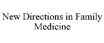 NEW DIRECTIONS IN FAMILY MEDICINE