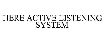 HERE ACTIVE LISTENING SYSTEM