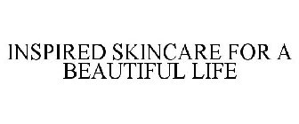 INSPIRED SKINCARE FOR A BEAUTIFUL LIFE