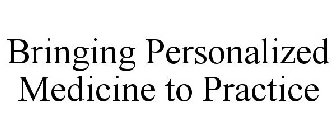 BRINGING PERSONALIZED MEDICINE TO PRACTICE