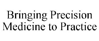 BRINGING PRECISION MEDICINE TO PRACTICE