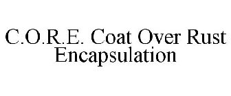 C.O.R.E. COAT OVER RUST ENCAPSULATION