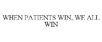 WHEN PATIENTS WIN, WE ALL WIN