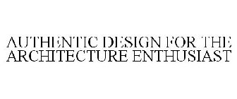 AUTHENTIC DESIGN FOR THE ARCHITECTURE ENTHUSIAST