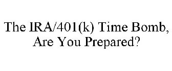 THE IRA/401(K) TIME BOMB, ARE YOU PREPARED?