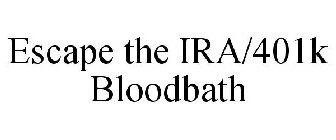 ESCAPE THE IRA/401K BLOODBATH