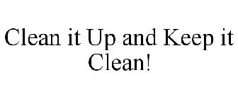 CLEAN IT UP AND KEEP IT CLEAN!